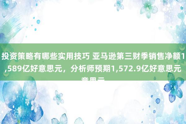 投资策略有哪些实用技巧 亚马逊第三财季销售净额1,589亿好意思元，分析师预期1,572.9亿好意思元