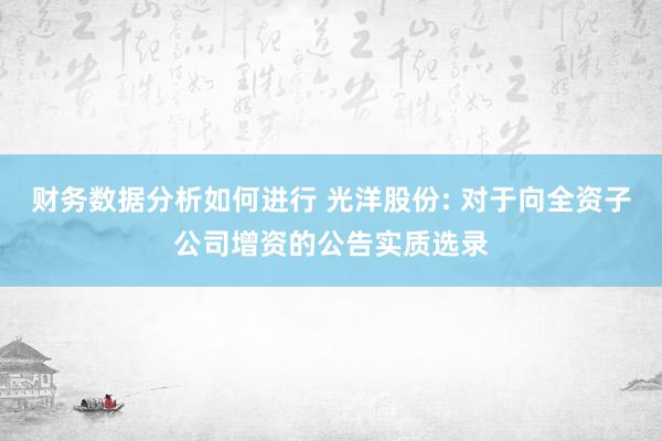 财务数据分析如何进行 光洋股份: 对于向全资子公司增资的公告实质选录