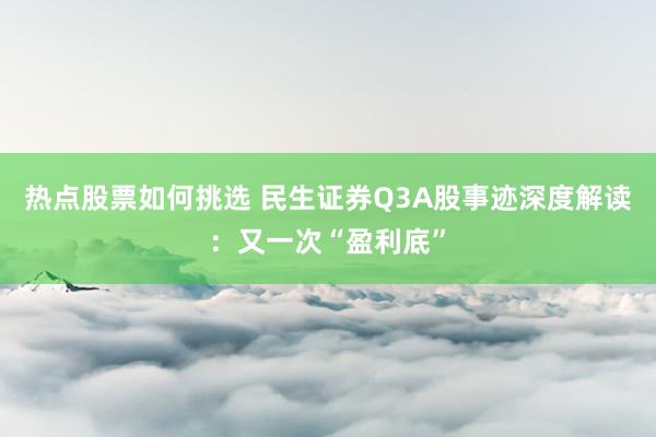 热点股票如何挑选 民生证券Q3A股事迹深度解读：又一次“盈利底”