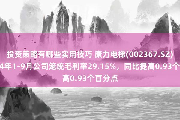 投资策略有哪些实用技巧 康力电梯(002367.SZ)：2024年1-9月公司笼统毛利率29.15%，同比提高0.93个百分点