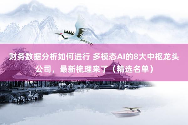 财务数据分析如何进行 多模态AI的8大中枢龙头公司，最新梳理来了（精选名单）