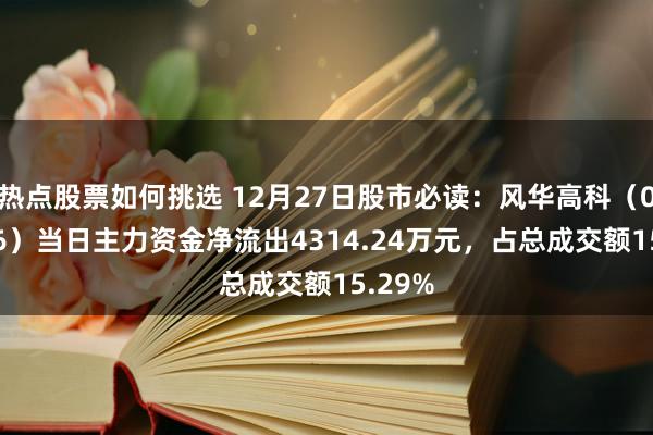 热点股票如何挑选 12月27日股市必读：风华高科（000636）当日主力资金净流出4314.24万元，占总成交额15.29%