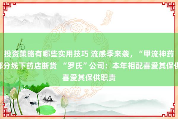 投资策略有哪些实用技巧 流感季来袭，“甲流神药”在部分线下药店断货  “罗氏”公司：本年相配喜爱其保供职责