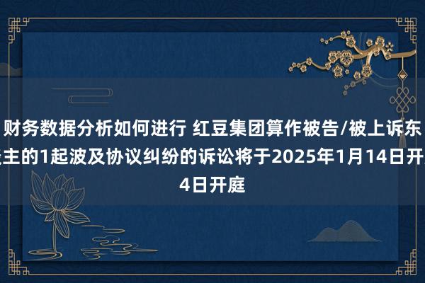 财务数据分析如何进行 红豆集团算作被告/被上诉东谈主的1起波及协议纠纷的诉讼将于2025年1月14日开庭