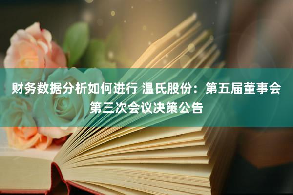 财务数据分析如何进行 温氏股份：第五届董事会第三次会议决策公告