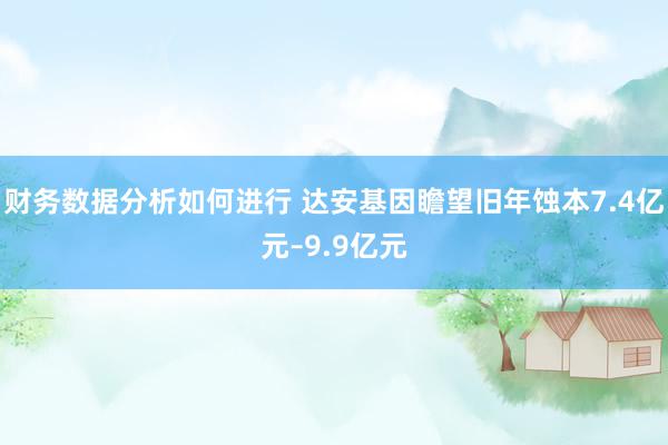 财务数据分析如何进行 达安基因瞻望旧年蚀本7.4亿元–9.9亿元