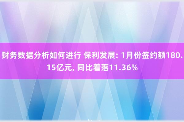 财务数据分析如何进行 保利发展: 1月份签约额180.15亿元, 同比着落11.36%