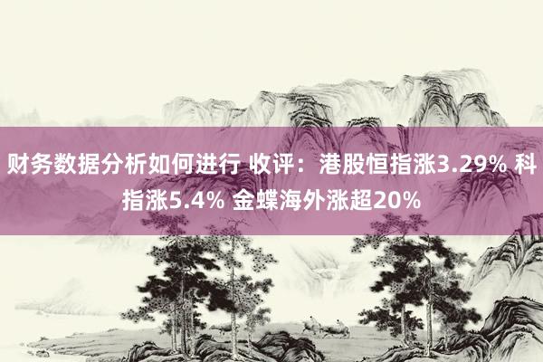 财务数据分析如何进行 收评：港股恒指涨3.29% 科指涨5.4% 金蝶海外涨超20%