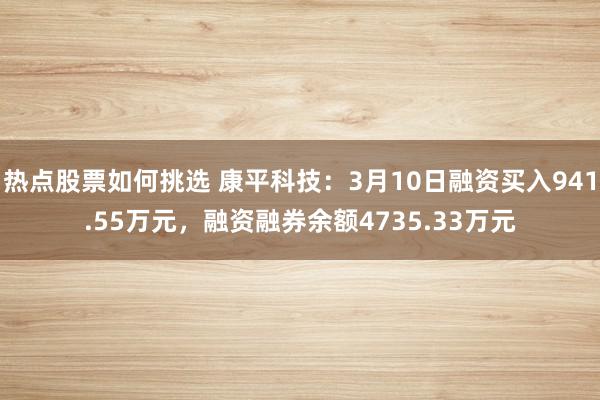 热点股票如何挑选 康平科技：3月10日融资买入941.55万元，融资融券余额4735.33万元