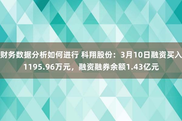 财务数据分析如何进行 科翔股份：3月10日融资买入1195.96万元，融资融券余额1.43亿元