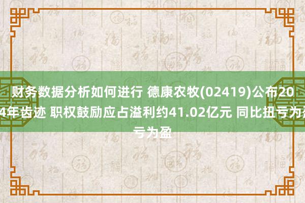 财务数据分析如何进行 德康农牧(02419)公布2024年齿迹 职权鼓励应占溢利约41.02亿元 同比扭亏为盈